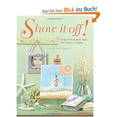 Show It Off!: Designing Scrapbook Pages and Projects for Display