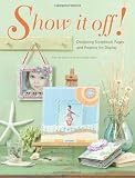 Show It Off!: Designing Scrapbook Pages and Projects for Display