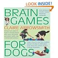 Brain Games for Dogs: Fun Ways to Build a Strong Bond with Your Dog and Provide It with Vital Mental Stimulation