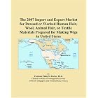 The 2007 Import and Export Market for Dressed or Worked Human Hair, Wool, Animal Hair, or... by Philip M. Parker