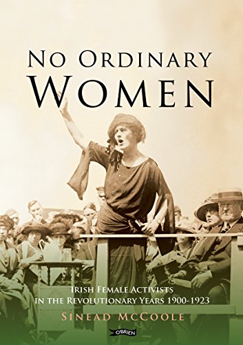 No Ordinary Women: Irish Female Activists in the Revolutionary Years 1900-1923, by Sinead McCoole No Ordinary Women: Irish Female Activists in the Revolutionary Years 1900-1923, by Sinead McCoole