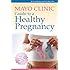Mayo Clinic Guide to a Healthy Pregnancy: From Doctors Who Are Parents, Too!