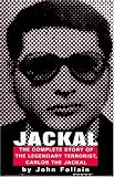 Jackal: Finally, The Complete Story of the Legendary Terrorist, Carlos The Jackal
