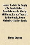 Joueur Gallois de Rugby XV: Jamie Roberts, Gareth Edwards, Martyn Williams, Gareth Thomas, Arthur Gould, Gwyn Nicholls, Charles Lewis