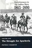 Eyewitnesses to the Indian Wars, 1865-1890: Struggle for Apacheria v. 1 (Eyewitnesses to the Indian Wars): Struggle for Apacheria v. 1 (Eyewitnesses to the Indian Wars)