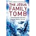 The Jesus Family Tomb: The Discovery That Will Change History Forever