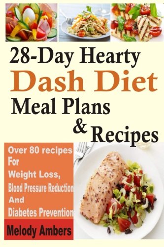 28-Day Hearty Dash Diet Meal Plans & Recipes: Over 80 recipes For Weight Loss, Blood Pressure Reduction And Diabetes Prevention