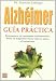 Alzheimer: Guia practica: Respuestas a las cuestiones fundamentales, desde su diagnostico hasta como se aplica el tratamiento (Spanish Edition)
