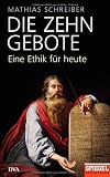 Die Zehn Gebote: Eine Ethik f&uuml;r heute - Ein SPIEGEL-Buch - Mathias Schreiber