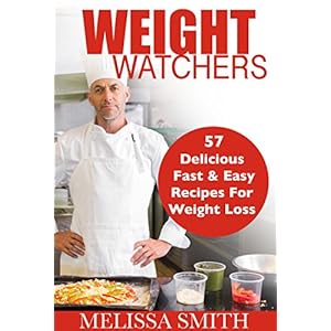 Weight Watchers: 57 Delicious, Fast & Easy Recipes for Weight Loss, Health and Life (Smart Points, Cookbook, Beginners, Diet, Weight Watchers)