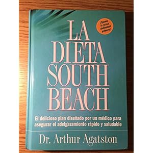 La Dieta South Beach: El Delicioso Plan Disenado por un Medico para Aseguar el Adelgazamiento Rapido y Saludable
