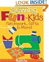 Sewing Fun for Kids: Patchwork, Gifts and More