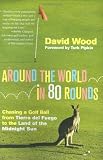 Around the World in 80 Rounds: Chasing a Golf Ball from Tierra del Fuego to the Land of the Midnight Sun