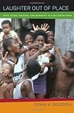 Laughter Out of Place: Race, Class, Violence, and Sexuality in a Rio Shantytown (California Series in Public Anthropology)