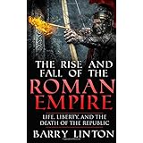 the rise and fall of the roman empire life liberty and the death of the republic