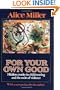 For Your Own Good: Hidden Cruelty in Child-Rearing and the Roots of Violence