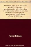 The world food crisis and Third World development : implications for UK policy : first report from the Select Committee on Overseas Development, session 1975-76, together with the proceedings of the C