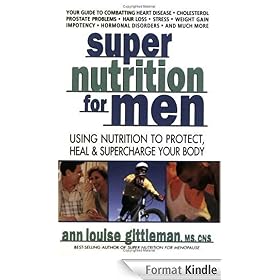 Super Nutrition for Men: Using Nutrition to Protect, Heal, and Supercharge Your Body: Using Nutrition to Protect, Heal and Supercharge Your Body