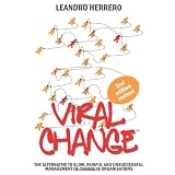 Viral Change: The Alternative to Slow, Painful and Unsuccessful Management of Change in Organisationsby Leandro Herrero