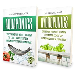 Aquaponics: From Beginner to Expert - Hydroponics & Aquaponics 2 Book Bundle - Exact Blueprint to Aquaponic & Hydroponic Organic Gardening From Home (