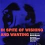 In Spite Of Wishing And Wanting