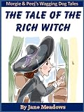 The Tale of the Rich Witch; A Beautifully Illustrated Kindle Book for Kids; A Happy Story About Friendshp (Morgie and Peej's Wagging Dog Tales)