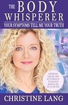 The Body Whisperer: Your Symptoms Tell Me Your Truth The Body Whisperer: Your Symptoms Tell Me Your Truth
