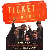 Ticket to Ride: Inside the Beatles' 1964 and 1965 Tours that Changed the World | [Larry Kane]