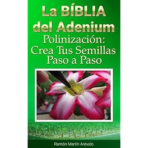 La Bíblía del Adenium: Polinización. Crea Tus Semillas Paso a Paso (La Bíblia del Adenium nº 3) (Spanish Edition)