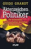 Produkt-Bild: Aktenzeichen Politiker: Die kriminellen Machenschaften deutscher Politiker