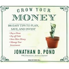Grow Your Money: 101 Easy Tips to Plan, Save, and Invest by Jonathan D. Pond and Dick Hill