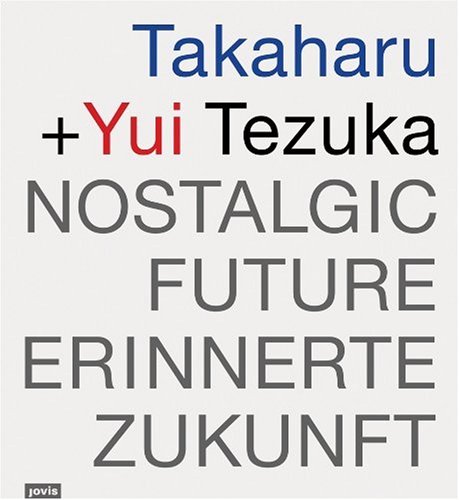 Cover image : Takaharu ＋ Yui Tezuka: Nostalgic Future/ Erinnerte Zukunft