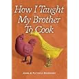 How I Taught My Brother to Cook: A Food Memoir and Guide to Simple Improvisational Cooking in the Tuscan, Provencal, and American Peasant Traditions