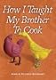How I Taught My Brother to Cook: A Food Memoir and Guide to Simple Improvisational Cooking in the Tuscan, Provencal, and American Peasant Traditions