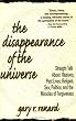 The Disappearance of the Universe: Straight Talk about Illusions, Past Lives, Religion, Sex, Politics, and the Miracles of Forgiveness