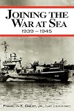 Joining the War at Sea 1939-1945: A Destroyer s Role in World War II Naval Convoys and Invasion Landings