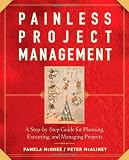 Painless Project Management: A Step-by-Step Gide for Planning, Executing and Managing Projects