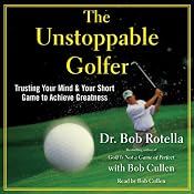 The Unstoppable Golfer: Trusting Your Mind & Your Short Game to Achieve Greatness | [Dr. Bob Rotella]