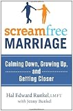 ScreamFree Marriage: Calming Down, Growing Up, and Getting Closer