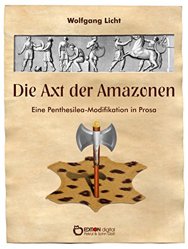 Die Axt der Amazonen: Eine Penthesilea-Modifikation in Prosa (German Edition)
