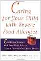 Caring for Your Child with Severe Food Allergies: Emotional Support and Practical Advice from a Parent Who's Been There