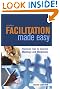 Facilitation Made Easy: Practical Tips to Improve Meetings and Workshops