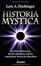 Historia Mystica: rätselhafte Phänomene, dunkle Geheimnisse und das unterdrückte Wissen der Menschheit (ger)