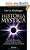Historia Mystica: R�tselhafte Ph�nomene, dunkle Geheimnisse und das unterdr�ckte Wissen der Menschheit