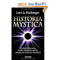 Historia Mystica: R�tselhafte Ph�nomene, dunkle Geheimnisse und das unterdr�ckte Wissen der Menschheit