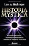 Historia Mystica: R�tselhafte Ph�nomene, dunkle Geheimnisse und das unterdr�ckte Wissen der Menschheit
