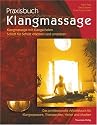 Praxisbuch Klangmassage: Klangmassage mit Klangschalen Schritt f&uuml;r Schritt erlernen und umsetzen