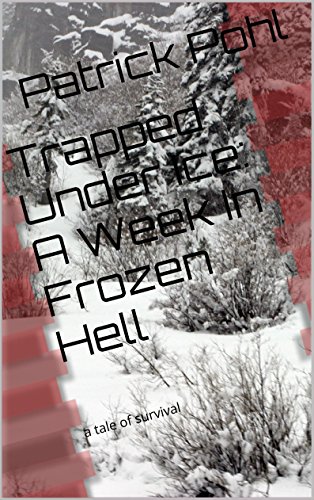 Trapped Under Ice: A Week In Frozen Hell, by Patrick Pohl