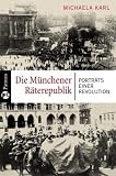 Die M&uuml;nchener R&auml;terepublik: Portr&auml;ts einer Revolution - Michaela Karl