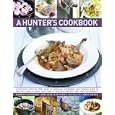 A Hunter's Cookbook: A Practical Step-By-Step Guide To Dressing, Preparing And Cooking... by Robert Cuthbert